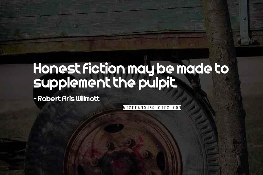 Robert Aris Willmott Quotes: Honest fiction may be made to supplement the pulpit.