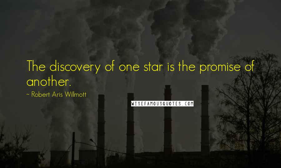 Robert Aris Willmott Quotes: The discovery of one star is the promise of another.