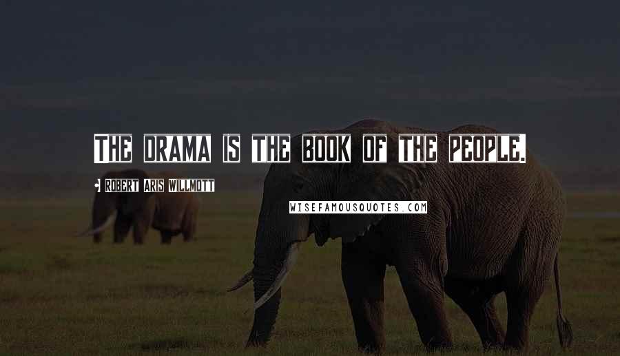Robert Aris Willmott Quotes: The drama is the book of the people.