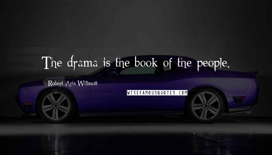 Robert Aris Willmott Quotes: The drama is the book of the people.