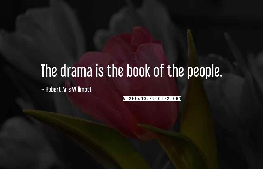 Robert Aris Willmott Quotes: The drama is the book of the people.