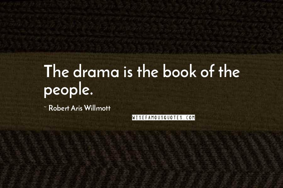 Robert Aris Willmott Quotes: The drama is the book of the people.