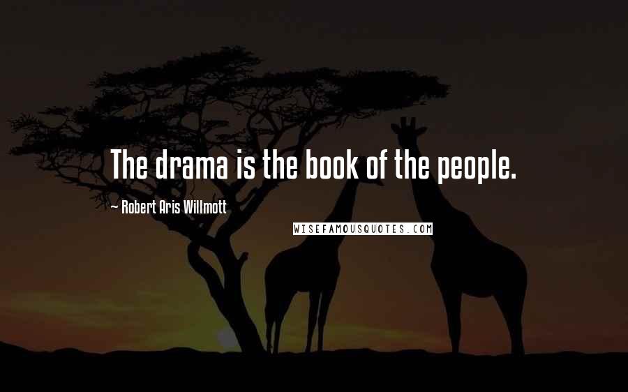 Robert Aris Willmott Quotes: The drama is the book of the people.