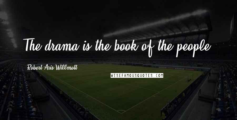 Robert Aris Willmott Quotes: The drama is the book of the people.