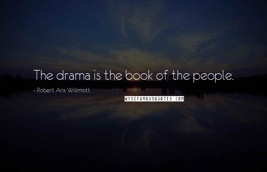 Robert Aris Willmott Quotes: The drama is the book of the people.