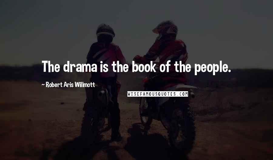 Robert Aris Willmott Quotes: The drama is the book of the people.