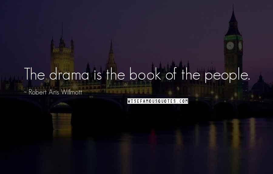 Robert Aris Willmott Quotes: The drama is the book of the people.