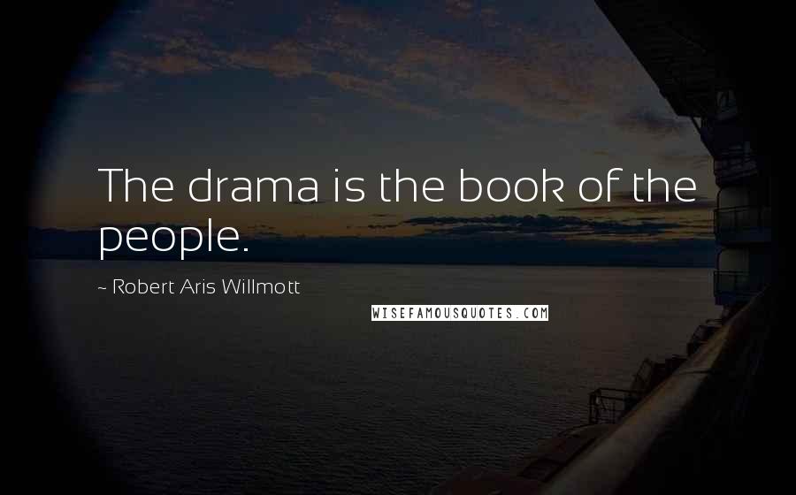 Robert Aris Willmott Quotes: The drama is the book of the people.