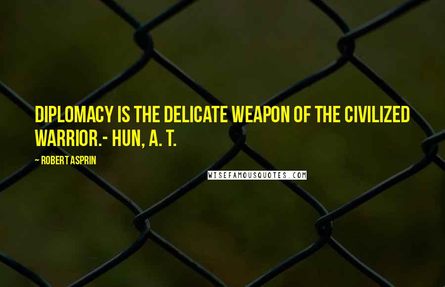 Robert Asprin Quotes: Diplomacy is the delicate weapon of the civilized warrior.- Hun, A. T.