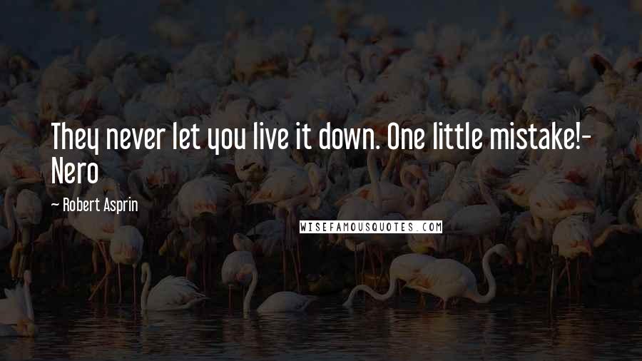 Robert Asprin Quotes: They never let you live it down. One little mistake!- Nero