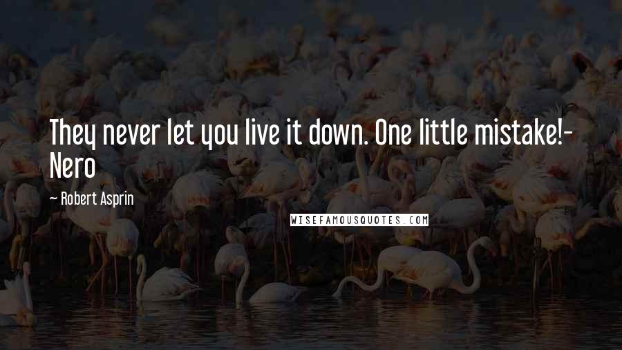 Robert Asprin Quotes: They never let you live it down. One little mistake!- Nero