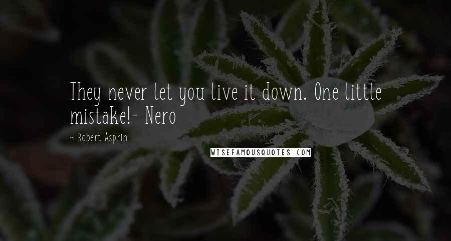 Robert Asprin Quotes: They never let you live it down. One little mistake!- Nero