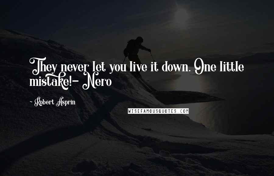 Robert Asprin Quotes: They never let you live it down. One little mistake!- Nero