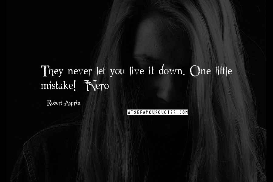 Robert Asprin Quotes: They never let you live it down. One little mistake!- Nero