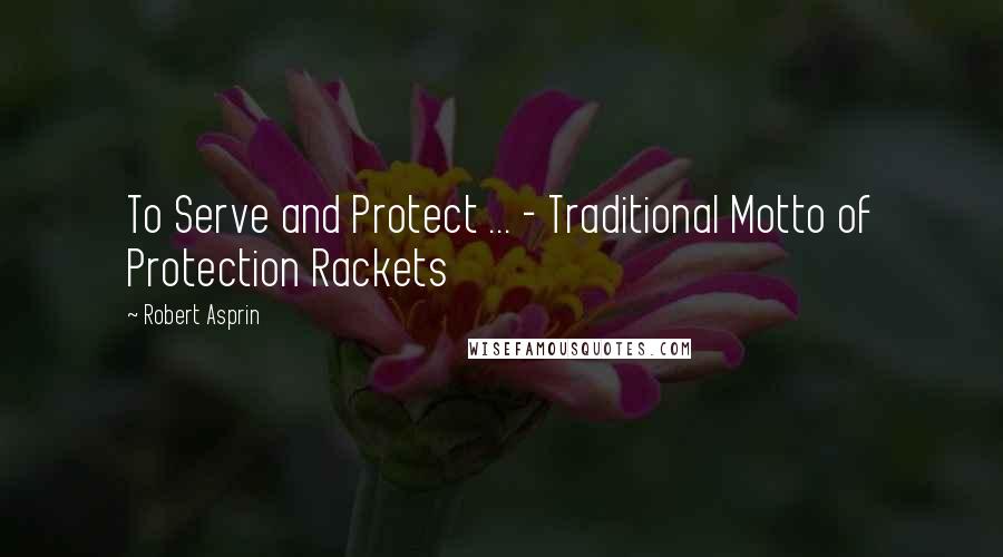 Robert Asprin Quotes: To Serve and Protect ... - Traditional Motto of Protection Rackets