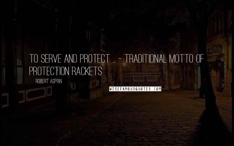 Robert Asprin Quotes: To Serve and Protect ... - Traditional Motto of Protection Rackets