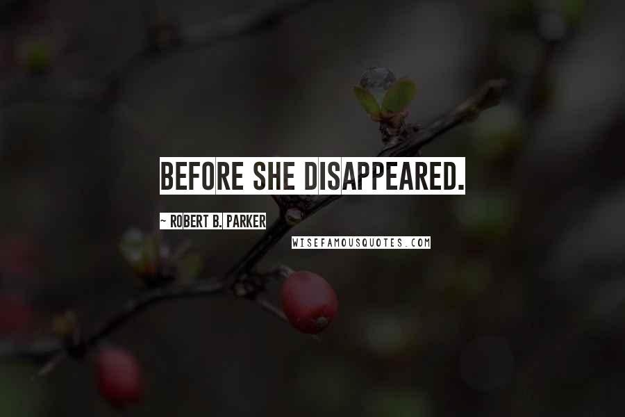 Robert B. Parker Quotes: before she disappeared.