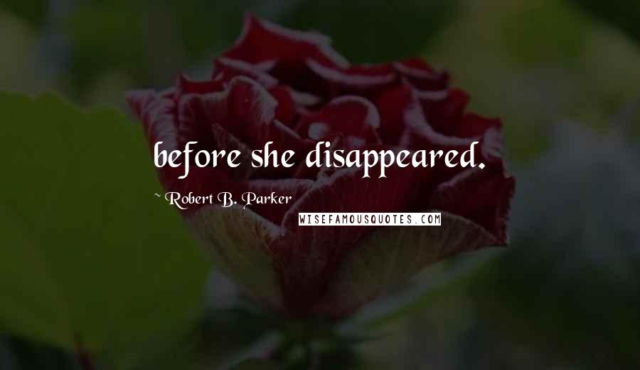 Robert B. Parker Quotes: before she disappeared.