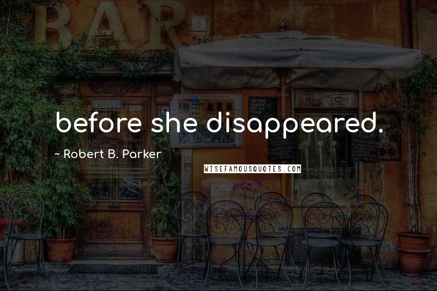 Robert B. Parker Quotes: before she disappeared.