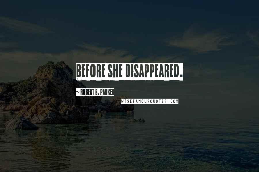 Robert B. Parker Quotes: before she disappeared.