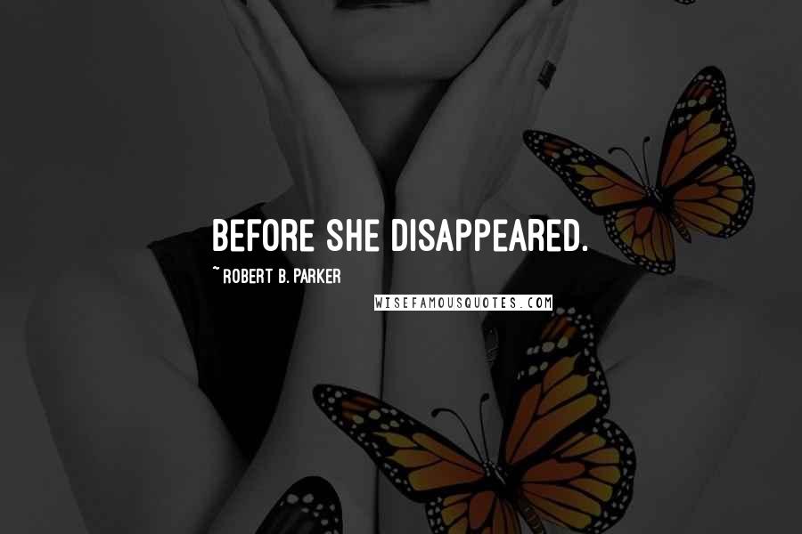 Robert B. Parker Quotes: before she disappeared.