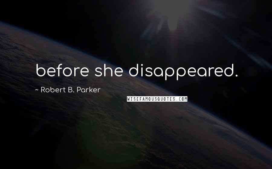 Robert B. Parker Quotes: before she disappeared.