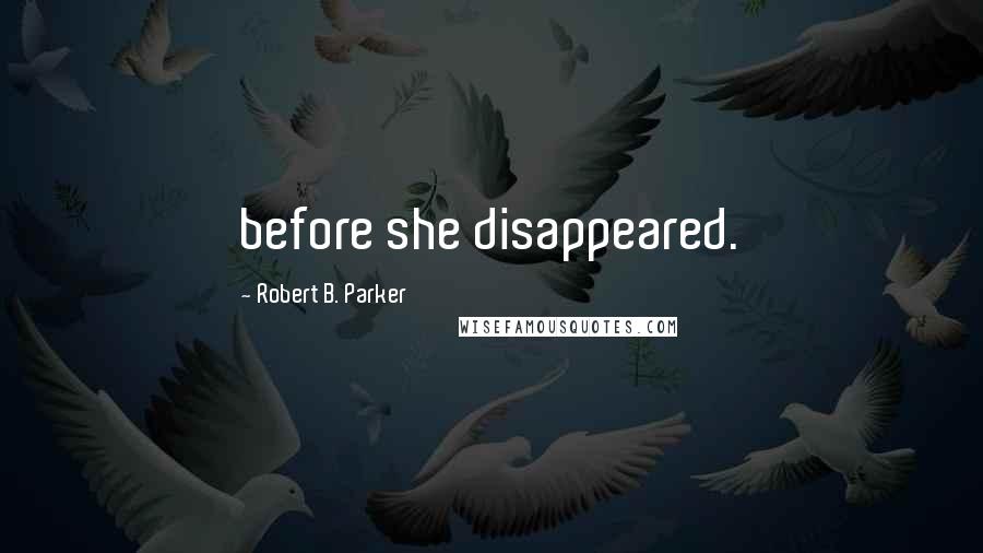 Robert B. Parker Quotes: before she disappeared.