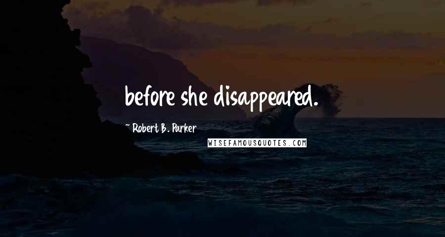 Robert B. Parker Quotes: before she disappeared.