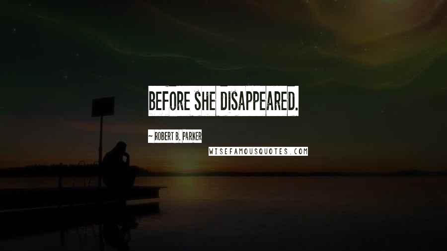 Robert B. Parker Quotes: before she disappeared.