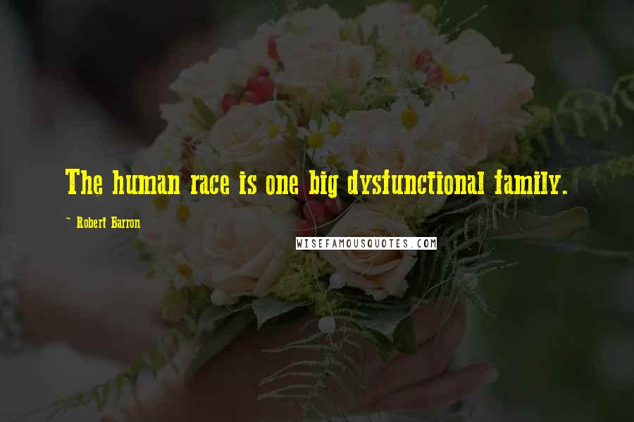 Robert Barron Quotes: The human race is one big dysfunctional family.
