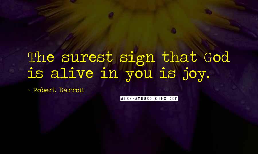 Robert Barron Quotes: The surest sign that God is alive in you is joy.