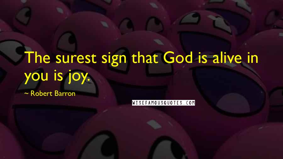 Robert Barron Quotes: The surest sign that God is alive in you is joy.