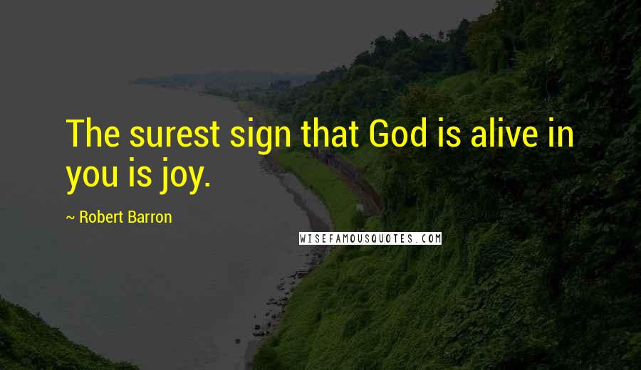 Robert Barron Quotes: The surest sign that God is alive in you is joy.