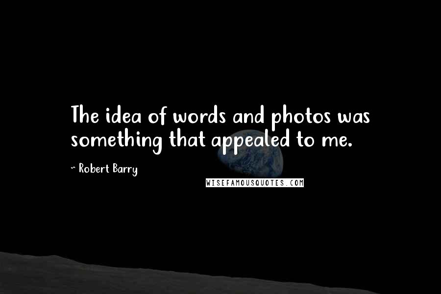 Robert Barry Quotes: The idea of words and photos was something that appealed to me.