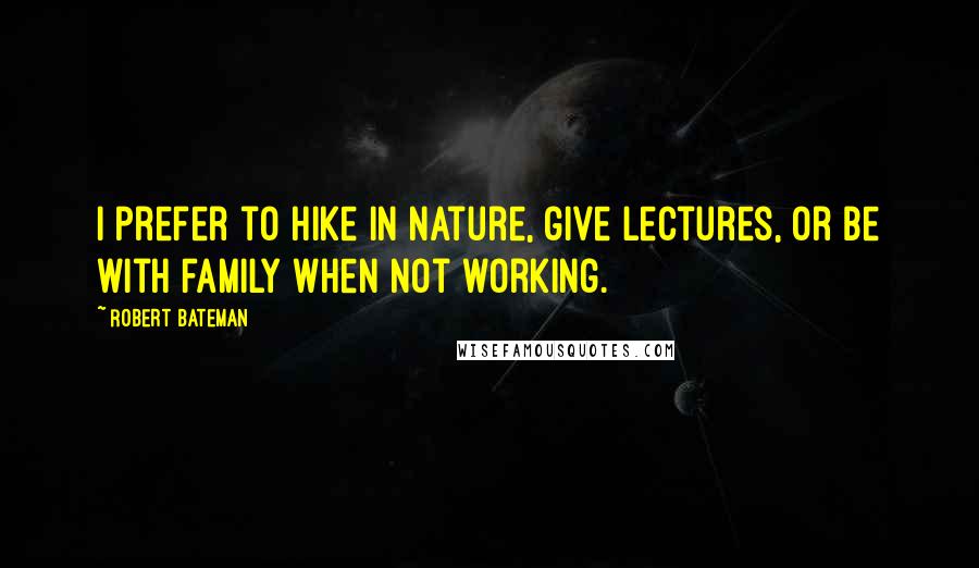 Robert Bateman Quotes: I prefer to hike in nature, give lectures, or be with family when not working.