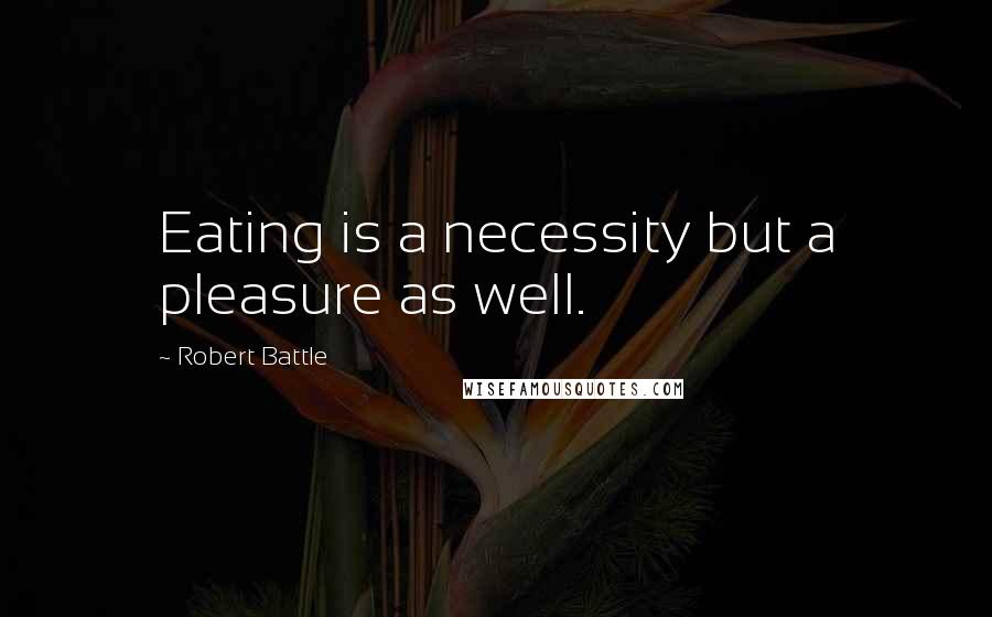 Robert Battle Quotes: Eating is a necessity but a pleasure as well.