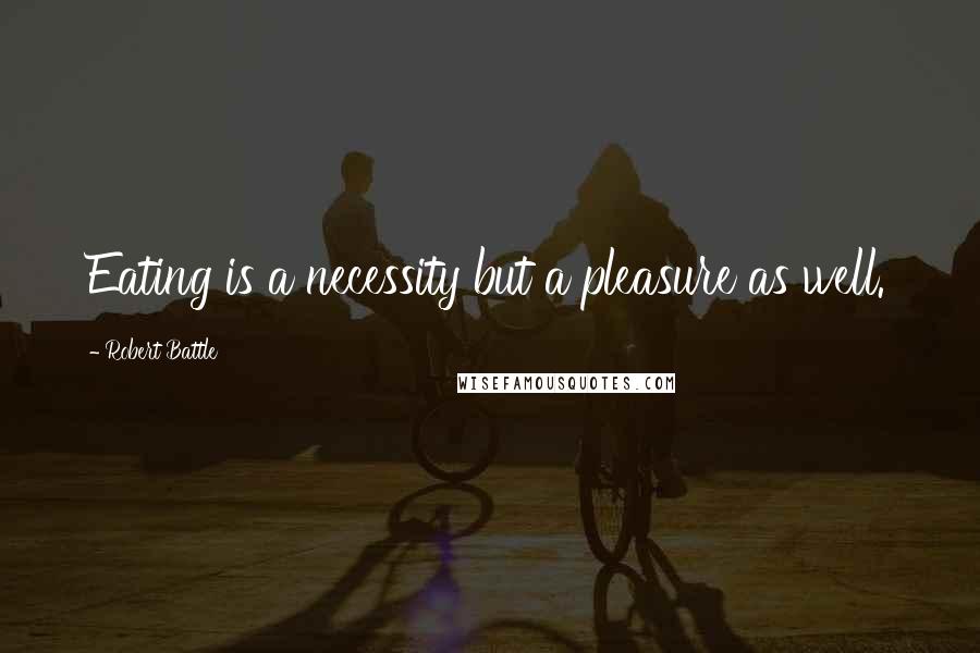 Robert Battle Quotes: Eating is a necessity but a pleasure as well.