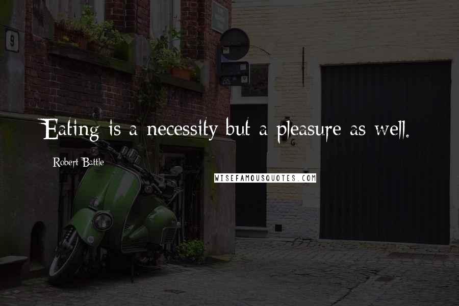Robert Battle Quotes: Eating is a necessity but a pleasure as well.
