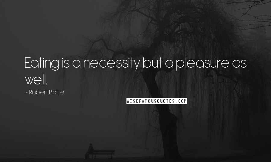 Robert Battle Quotes: Eating is a necessity but a pleasure as well.