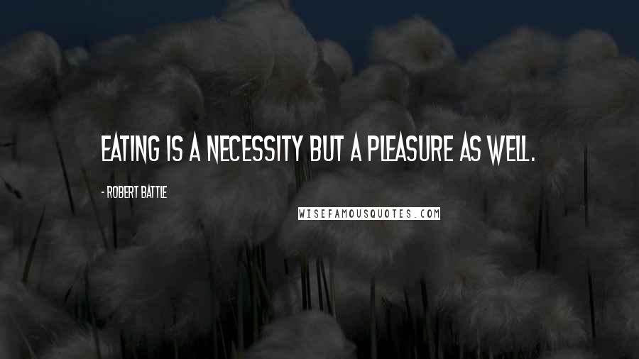 Robert Battle Quotes: Eating is a necessity but a pleasure as well.