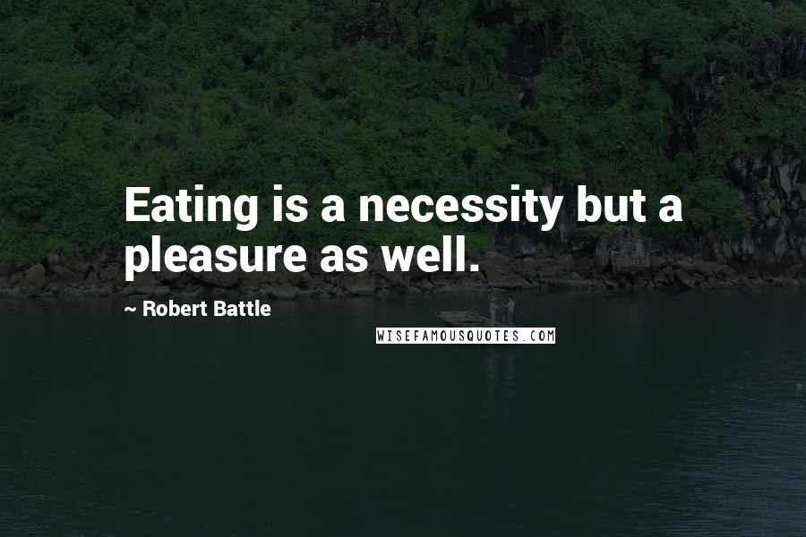 Robert Battle Quotes: Eating is a necessity but a pleasure as well.
