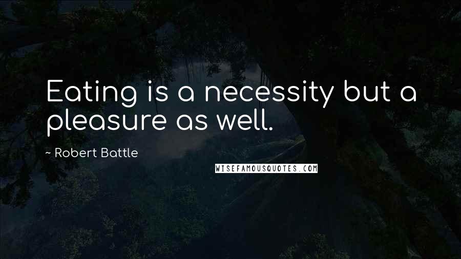 Robert Battle Quotes: Eating is a necessity but a pleasure as well.