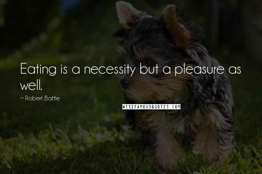 Robert Battle Quotes: Eating is a necessity but a pleasure as well.