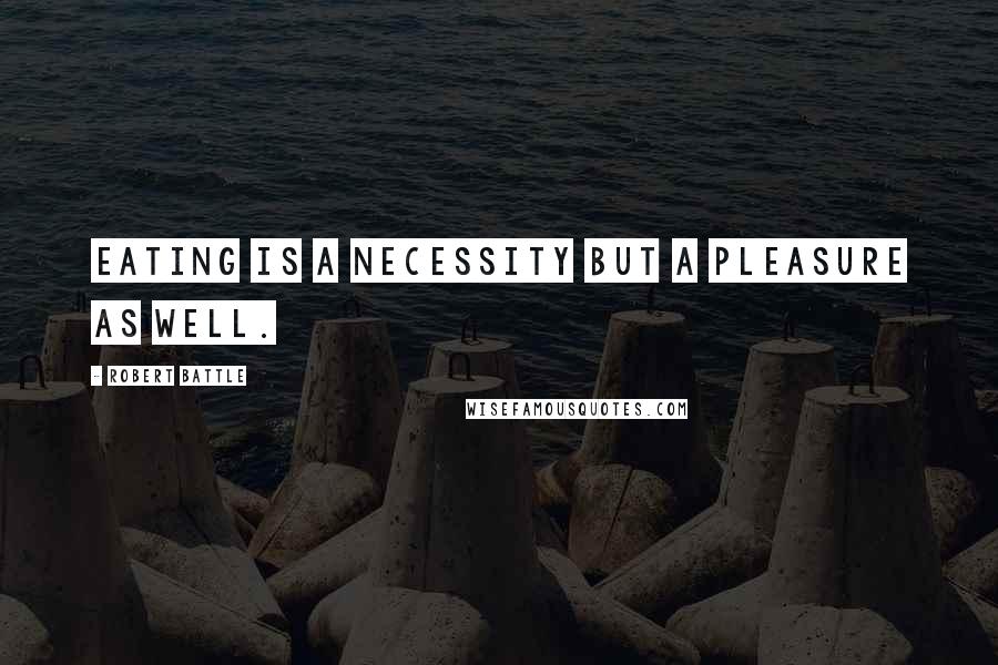 Robert Battle Quotes: Eating is a necessity but a pleasure as well.