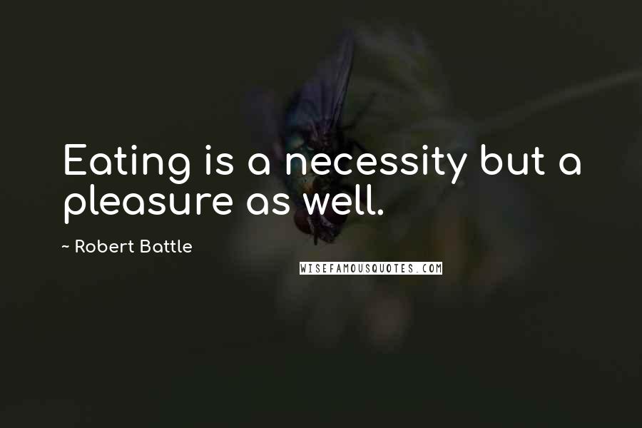 Robert Battle Quotes: Eating is a necessity but a pleasure as well.