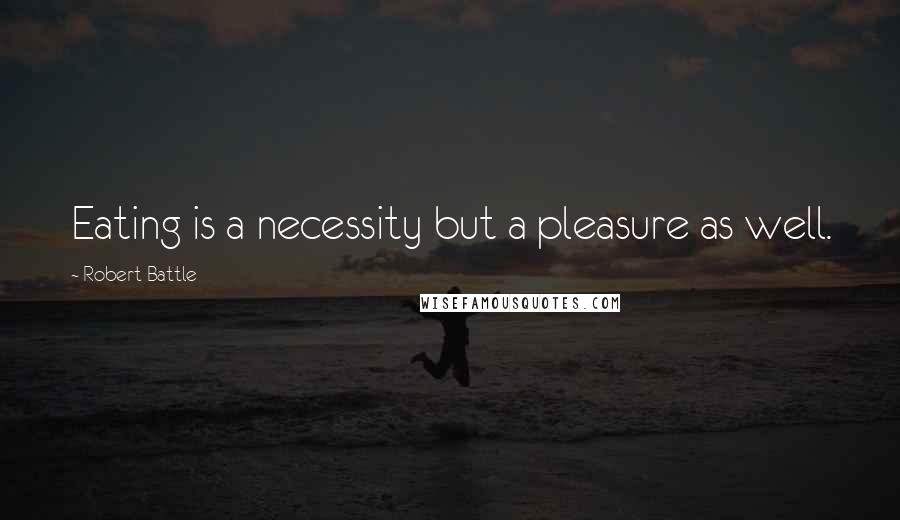 Robert Battle Quotes: Eating is a necessity but a pleasure as well.