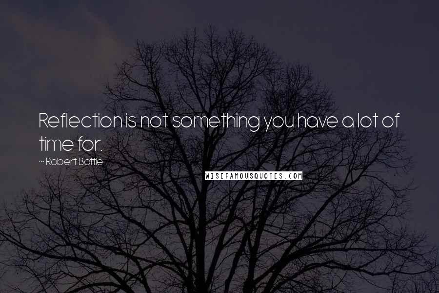 Robert Battle Quotes: Reflection is not something you have a lot of time for.