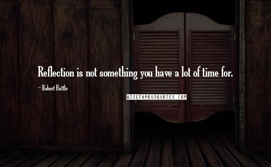 Robert Battle Quotes: Reflection is not something you have a lot of time for.