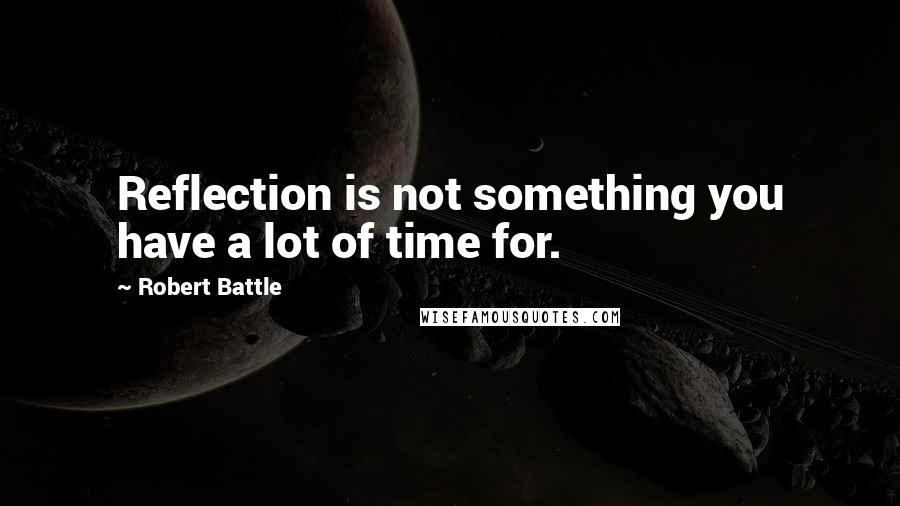 Robert Battle Quotes: Reflection is not something you have a lot of time for.