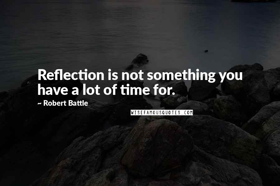 Robert Battle Quotes: Reflection is not something you have a lot of time for.